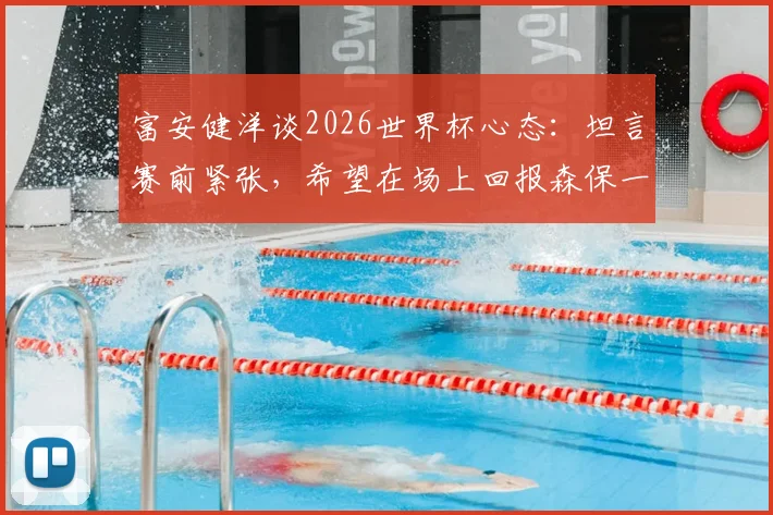 富安健洋谈2026世界杯心态：坦言赛前紧张，希望在场上回报森保一主教练的信任