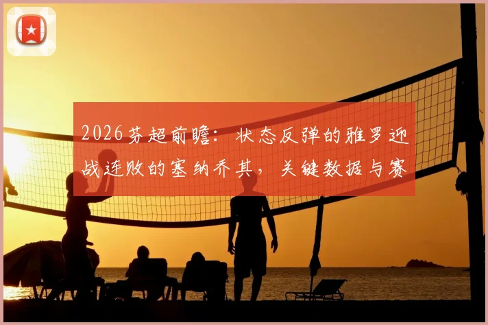 2026芬超前瞻：状态反弹的雅罗迎战连败的塞纳乔其，关键数据与赛前解析