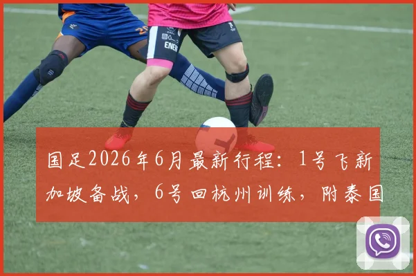 国足2026年6月最新行程：1号飞新加坡备战，6号回杭州训练，附泰国队比赛前瞻分析